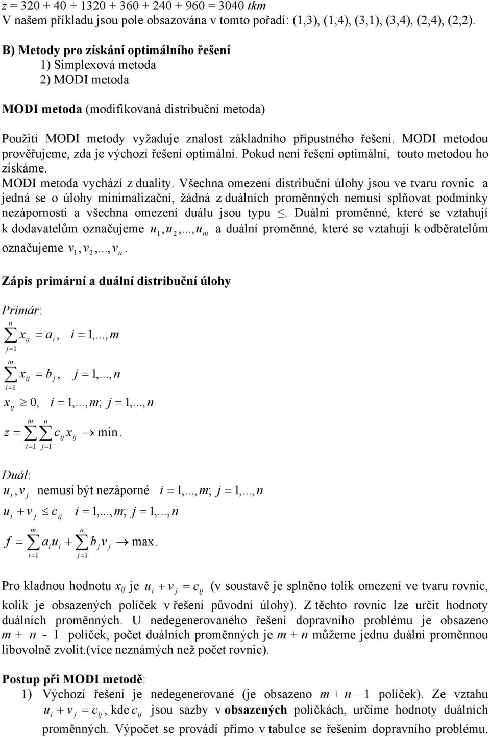 ODI etodou prověřuee, zda e výchozí řešeí optálí. okud eí řešeí optálí, touto etodou ho získáe. ODI etoda vychází z dualty.