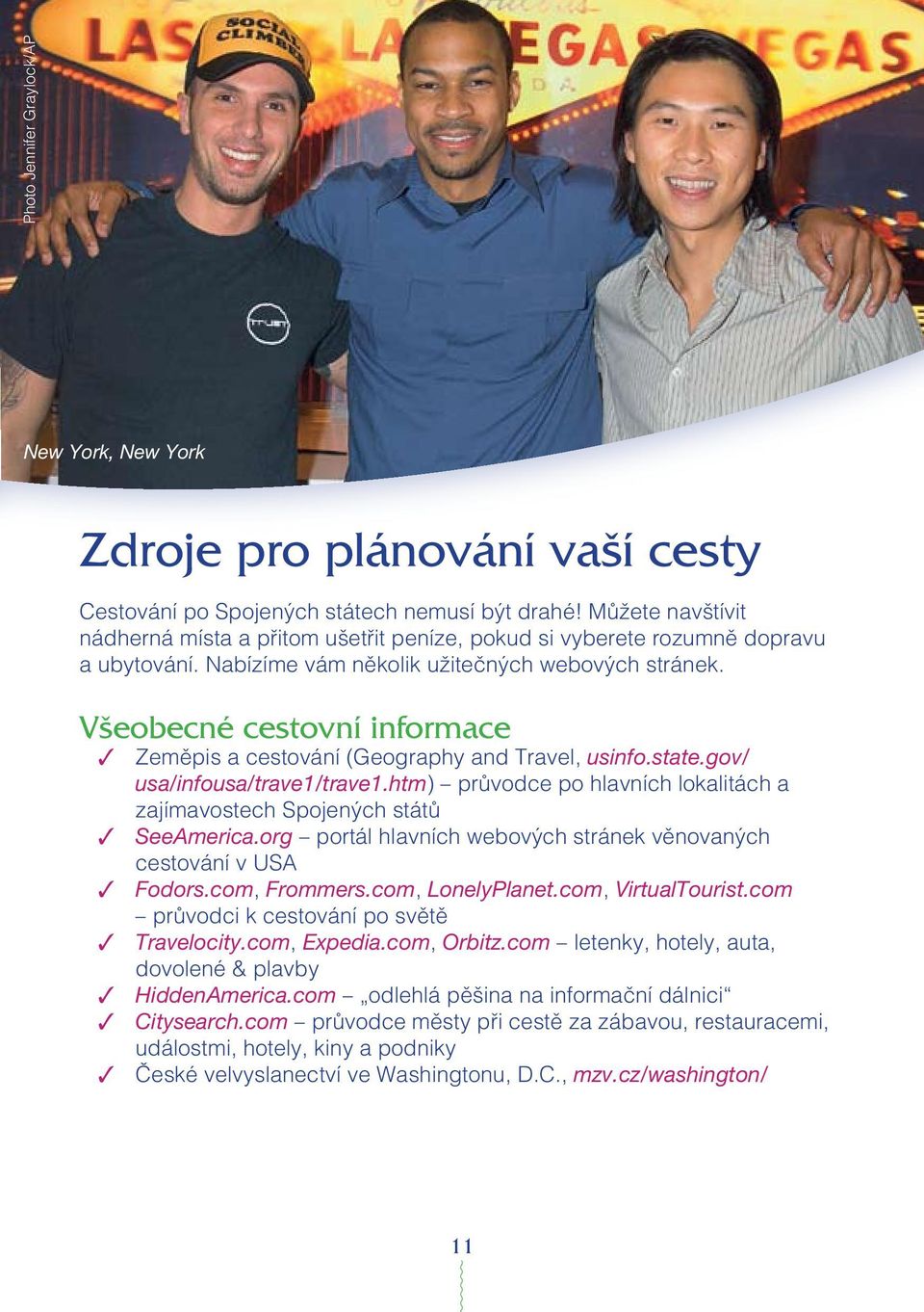 Vµeobecné cestovní informace Zemæpis a cestování (Geography and Travel, usinfo.state.gov/ usa/infousa/trave1/trave1.htm) prπvodce po hlavních lokalitách a zajímavostech Spojenÿch státπ SeeAmerica.