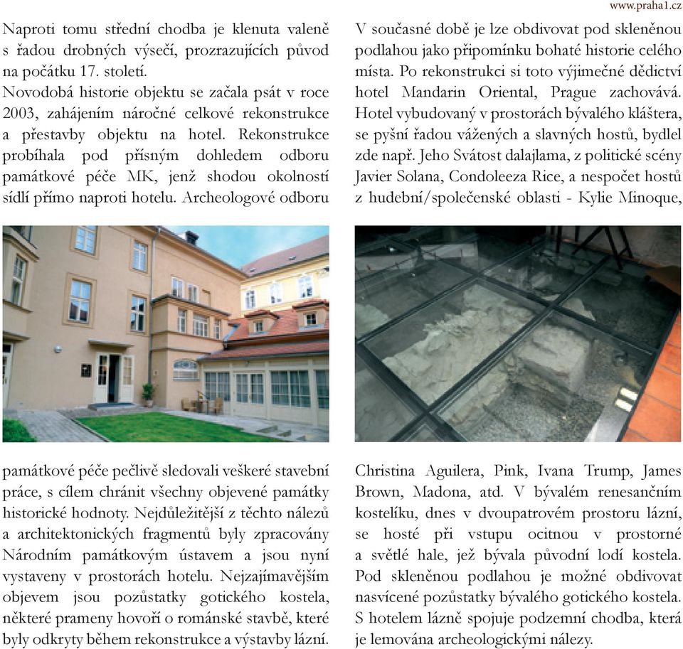 Rekonstrukce probíhala pod přísným dohledem odboru památkové péče MK, jenž shodou okolností sídlí přímo naproti hotelu. Archeologové odboru www.praha1.