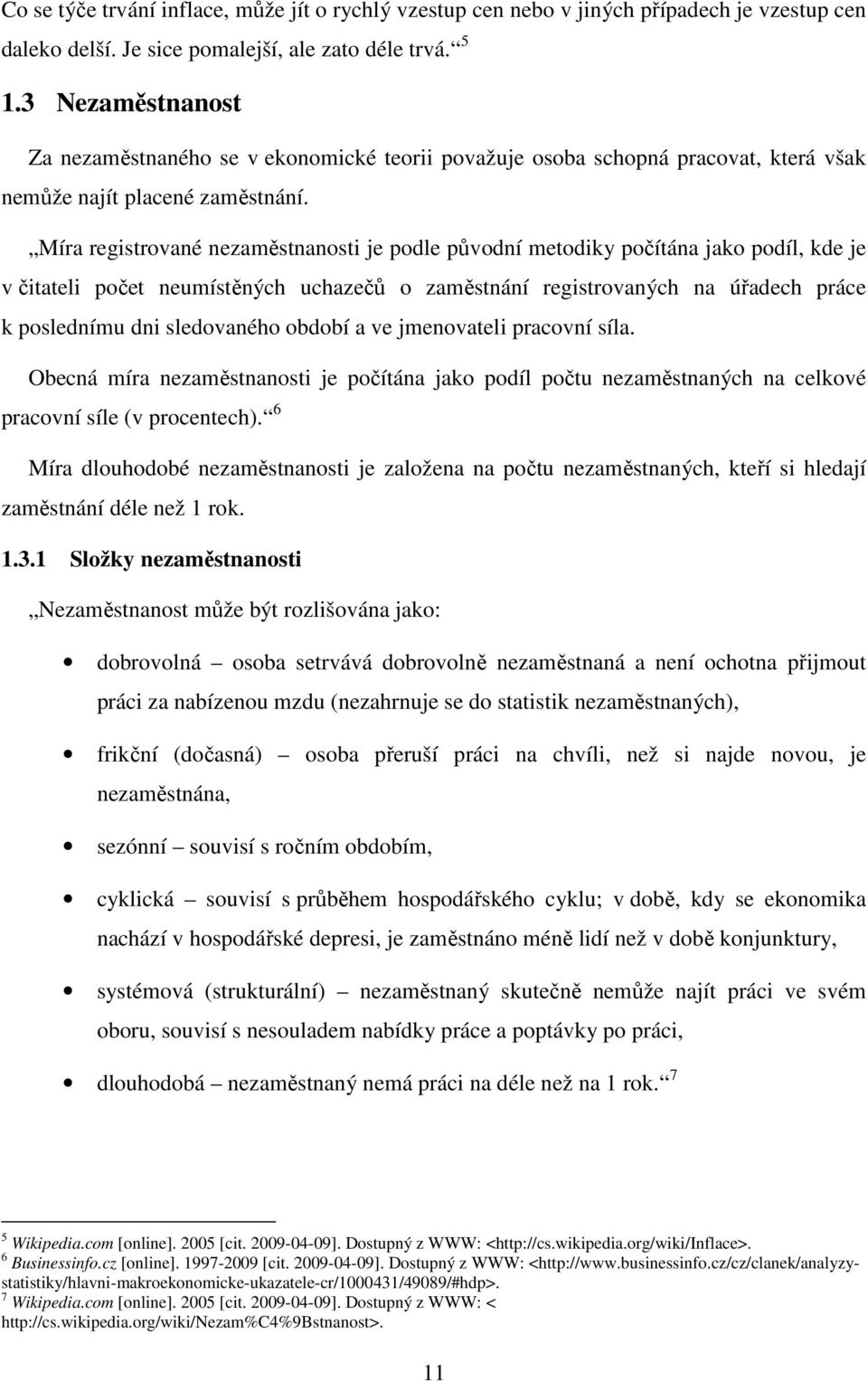 Míra registrované nezaměstnanosti je podle původní metodiky počítána jako podíl, kde je v čitateli počet neumístěných uchazečů o zaměstnání registrovaných na úřadech práce k poslednímu dni