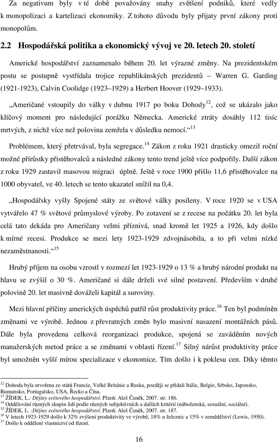 Na prezidentském postu se postupně vystřídala trojice republikánských prezidentů Warren G. Garding (1921-1923), Calvin Coolidge (1923 1929) a Herbert Hoover (1929 1933).