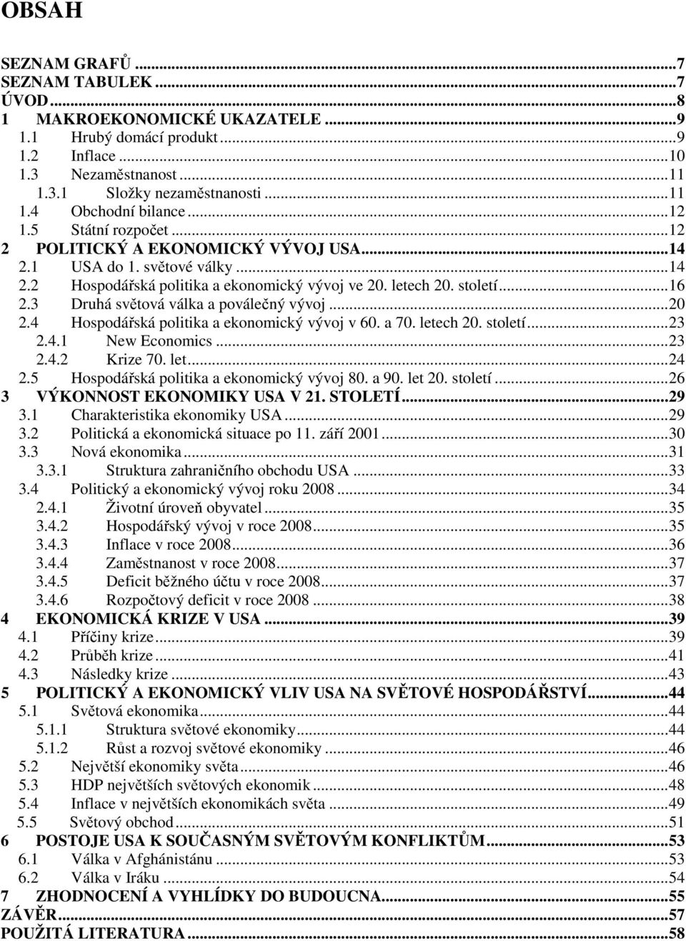 3 Druhá světová válka a poválečný vývoj...20 2.4 Hospodářská politika a ekonomický vývoj v 60. a 70. letech 20. století...23 2.4.1 New Economics...23 2.4.2 Krize 70. let...24 2.