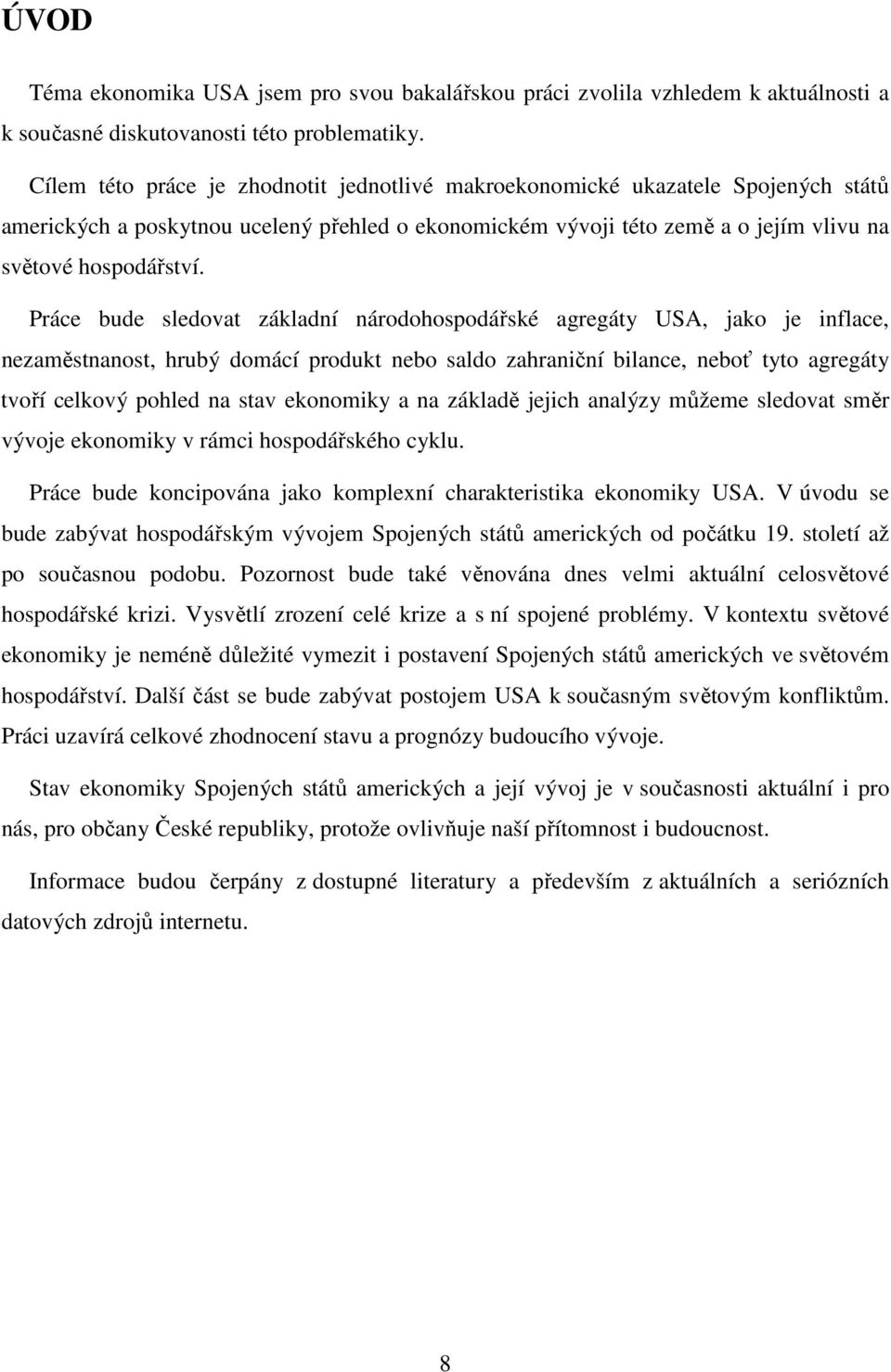 Práce bude sledovat základní národohospodářské agregáty USA, jako je inflace, nezaměstnanost, hrubý domácí produkt nebo saldo zahraniční bilance, neboť tyto agregáty tvoří celkový pohled na stav