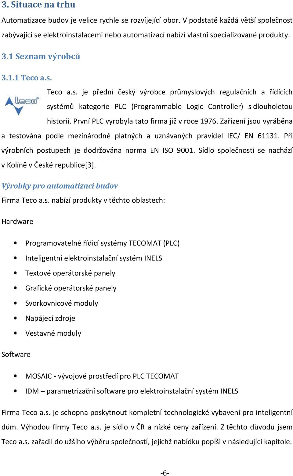 První PLC vyrobyla tato firma již v roce 1976. Zařízení jsou vyráběna a testována podle mezinárodně platných a uznávaných pravidel IEC/ EN 61131.