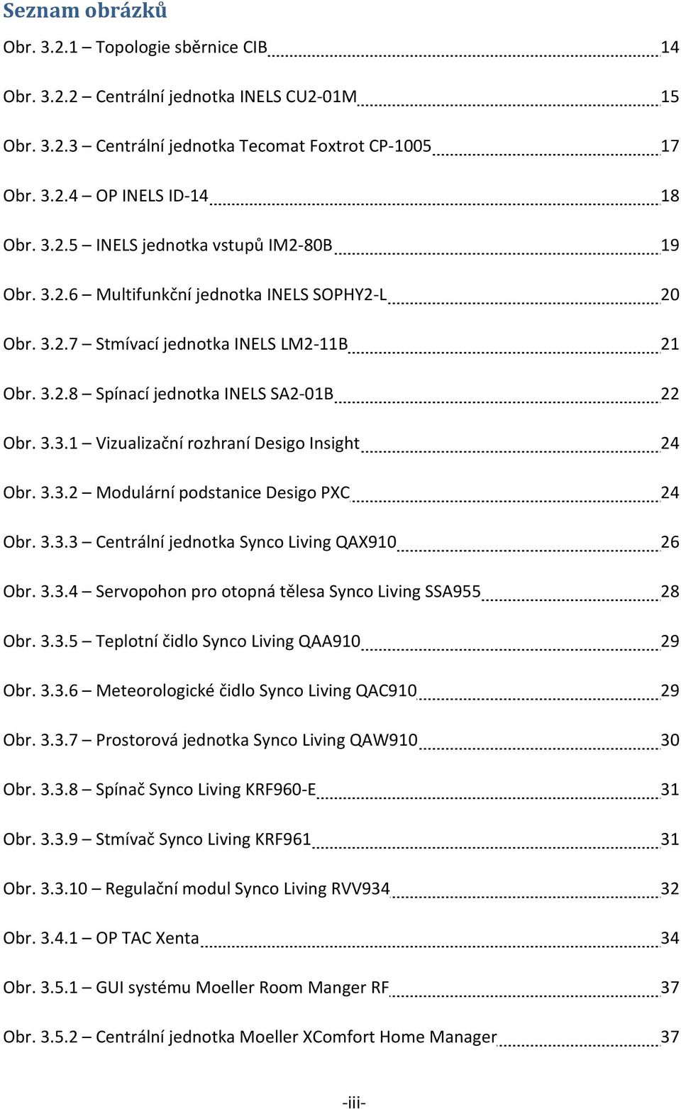 3.3.3 Centrální jednotka Synco Living QAX910 26 Obr. 3.3.4 Servopohon pro otopná tělesa Synco Living SSA955 28 Obr. 3.3.5 Teplotní čidlo Synco Living QAA910 29 Obr. 3.3.6 Meteorologické čidlo Synco Living QAC910 29 Obr.