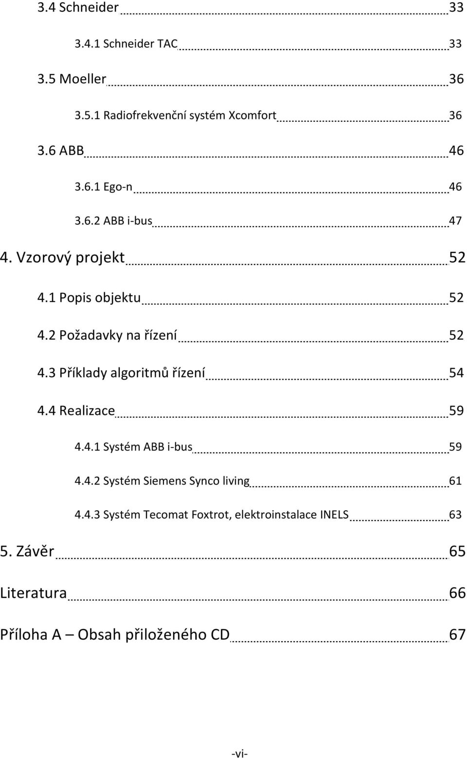 3 Příklady algoritmů řízení 54 4.4 Realizace 59 4.4.1 Systém ABB i-bus 59 4.4.2 Systém Siemens Synco living 61 4.