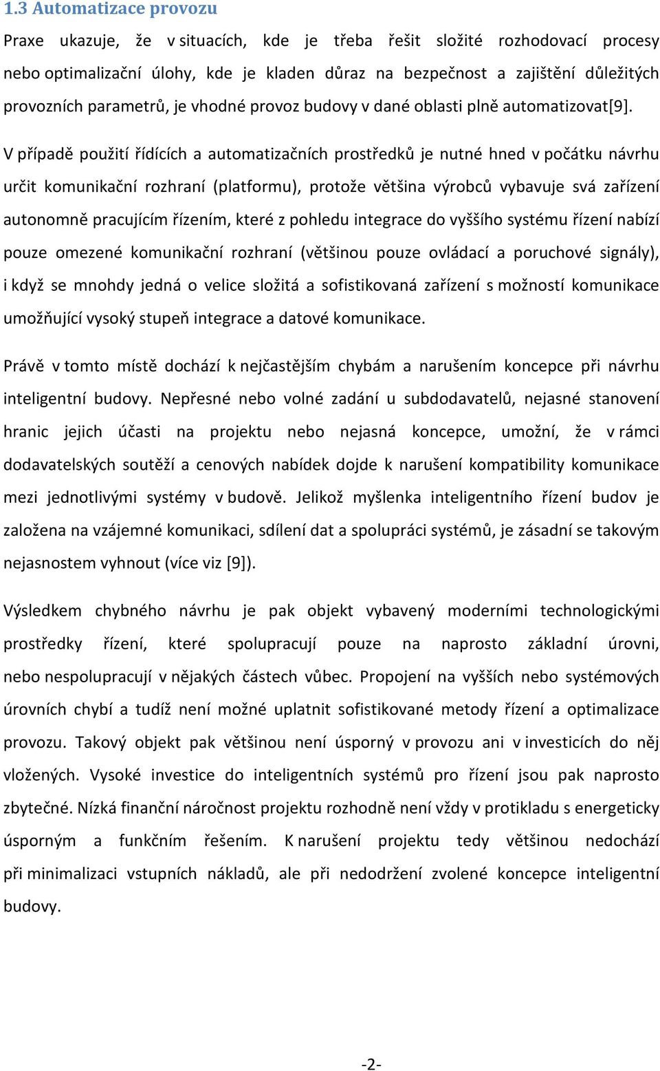 V případě použití řídících a automatizačních prostředků je nutné hned v počátku návrhu určit komunikační rozhraní (platformu), protože většina výrobců vybavuje svá zařízení autonomně pracujícím