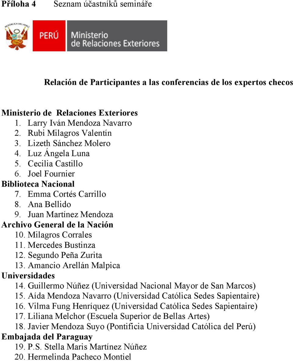 Milagros Corrales 11. Mercedes Bustinza 12. Segundo Peña Zurita 13. Amancio Arellán Malpica Universidades 14. Guillermo Núñez (Universidad Nacional Mayor de San Marcos) 15.