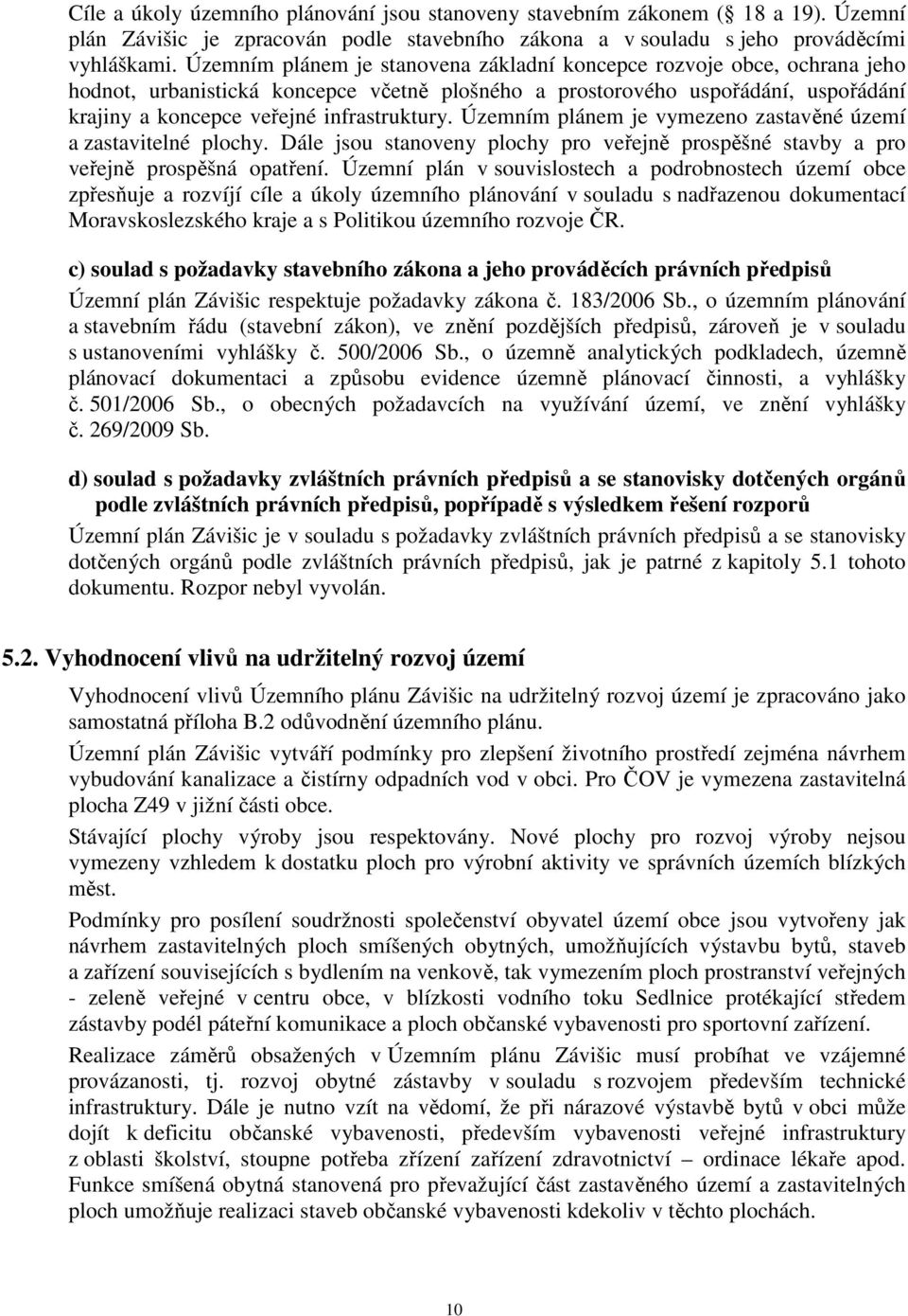 Územním plánem je vymezeno zastavěné území a zastavitelné plochy. Dále jsou stanoveny plochy pro veřejně prospěšné stavby a pro veřejně prospěšná opatření.