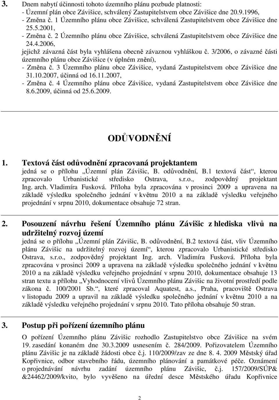 4.2006, jejichž závazná část byla vyhlášena obecně závaznou vyhláškou č. 3/2006, o závazné části územního plánu obce Závišice (v úplném znění), - Změna č.