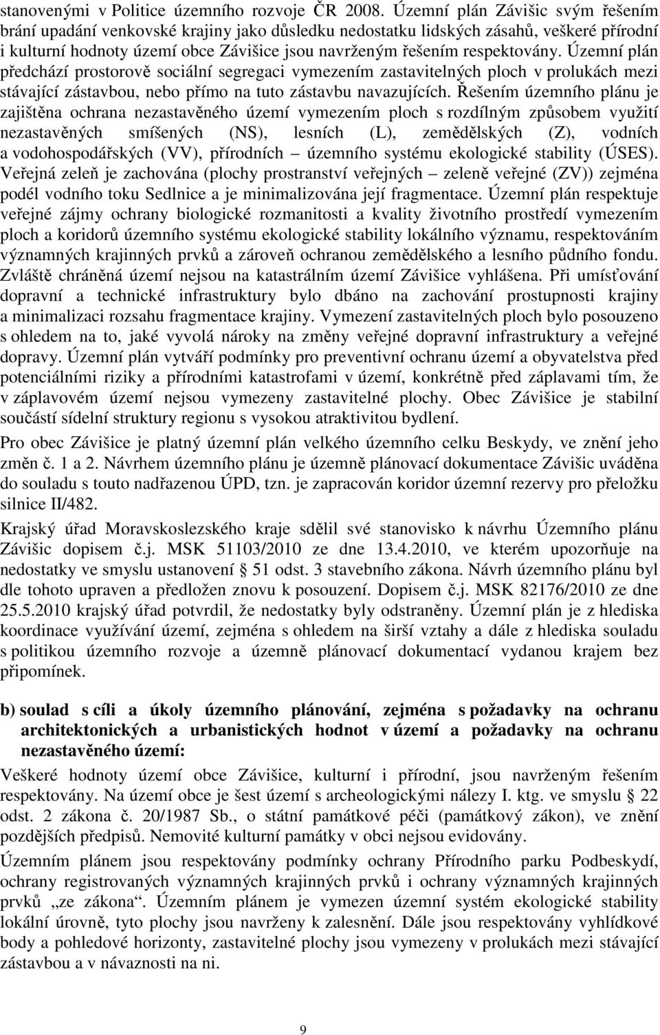 Územní plán předchází prostorově sociální segregaci vymezením zastavitelných ploch v prolukách mezi stávající zástavbou, nebo přímo na tuto zástavbu navazujících.