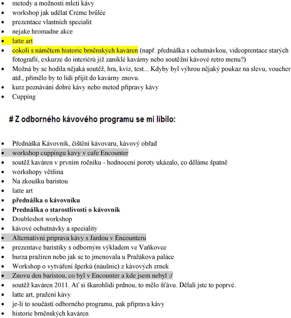 .. Kdyby byl výhrou nějaký poukaz na slevu, voucher atd., přimělo by to lidi přijít do kavárny znovu.