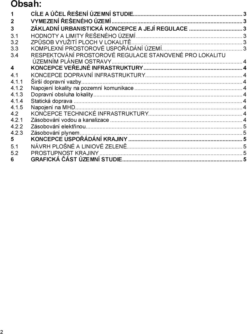 .. 4 4.1.1 Širší dopravní vazby... 4 4.1.2 Napojení lokality na pozemní komunikace... 4 4.1.3 Dopravní obsluha lokality... 4 4.1.4 Statická doprava... 4 4.1.5 Napojení na MHD... 4 4.2 KONCEPCE TECHNICKÉ INFRASTRUKTURY.