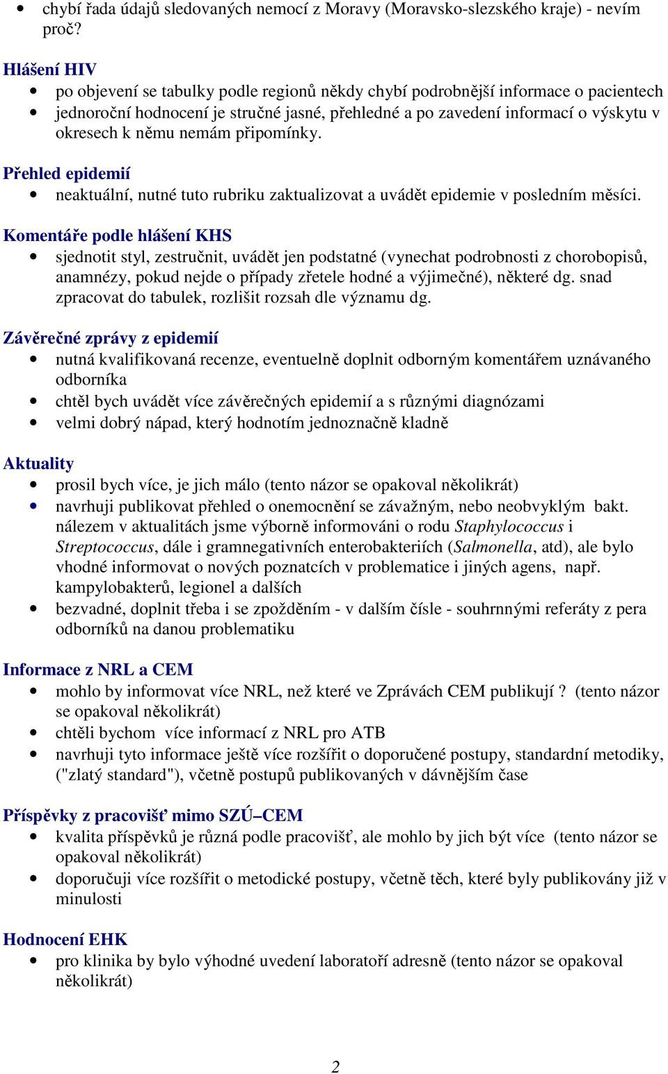 nemám připomínky. Přehled epidemií neaktuální, nutné tuto rubriku zaktualizovat a uvádět epidemie v posledním měsíci.