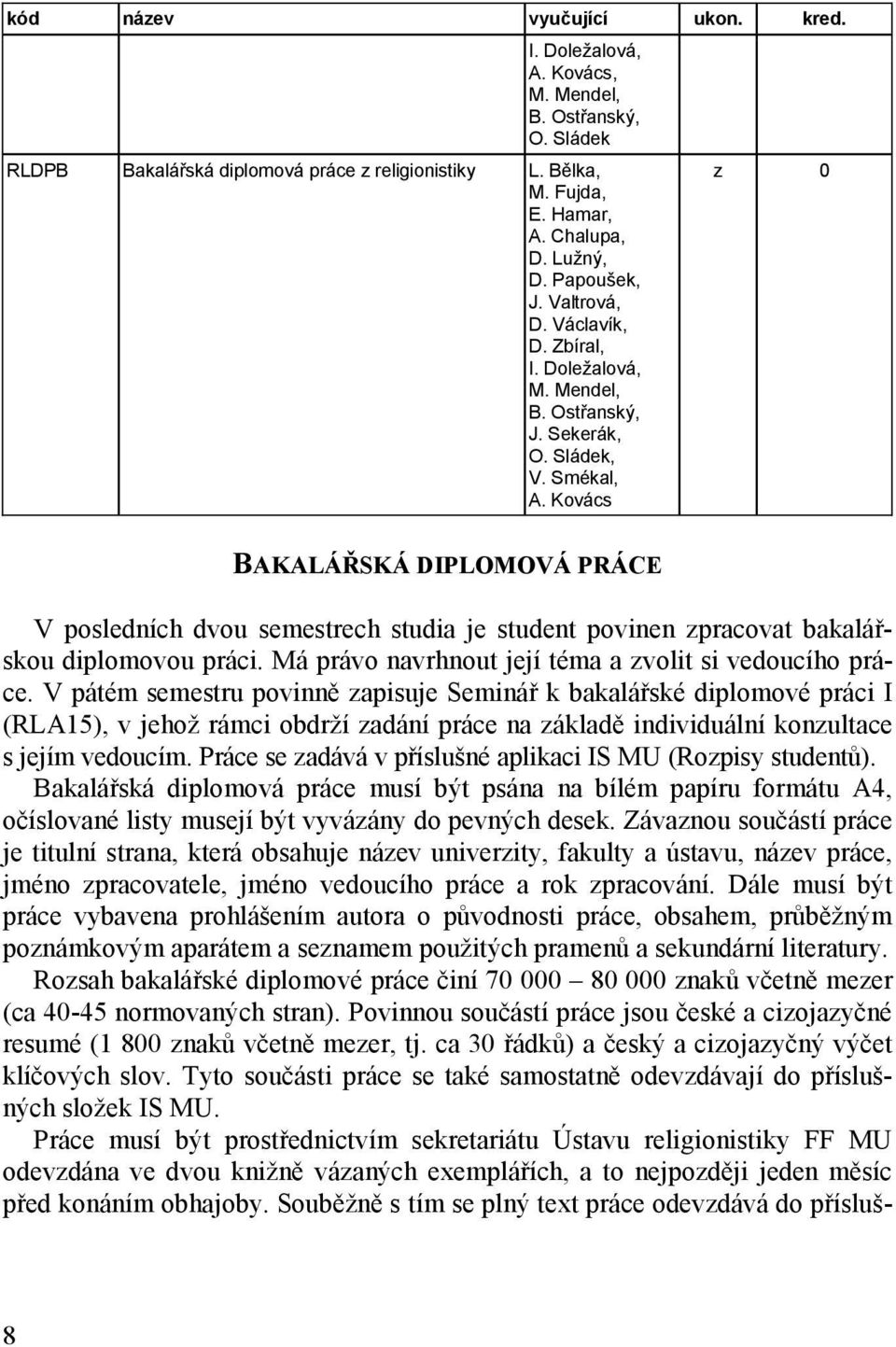 V pátém semestru povinně zapisuje Seminář k bakalářské diplomové práci I (RLA15), v jehož rámci obdrží zadání práce na základě individuální konzultace s jejím vedoucím.