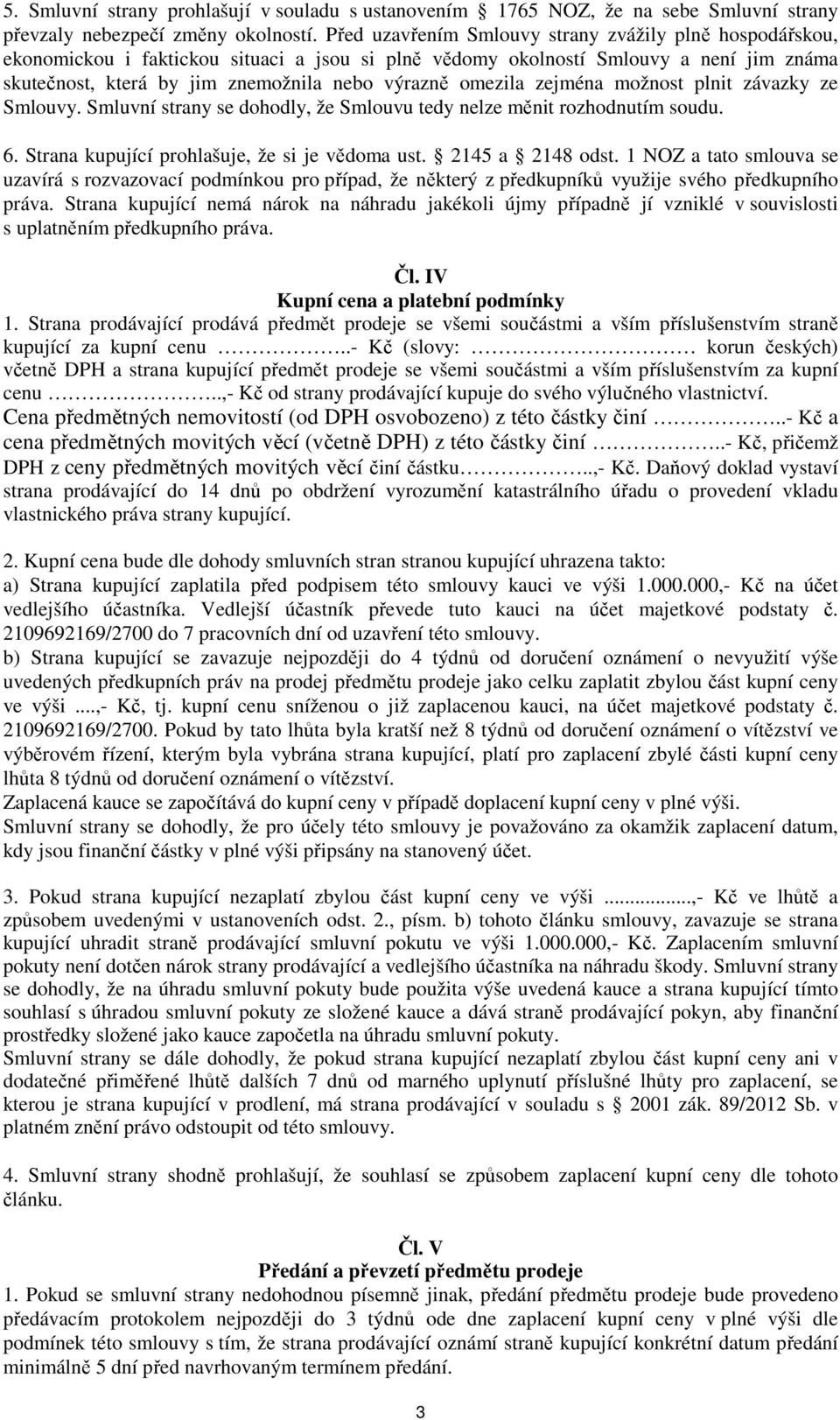 omezila zejména možnost plnit závazky ze Smlouvy. Smluvní strany se dohodly, že Smlouvu tedy nelze měnit rozhodnutím soudu. 6. Strana kupující prohlašuje, že si je vědoma ust. 2145 a 2148 odst.