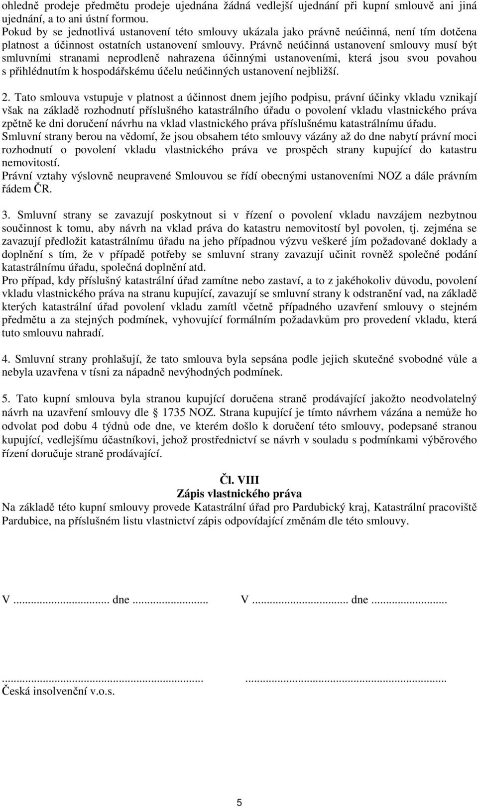 Právně neúčinná ustanovení smlouvy musí být smluvními stranami neprodleně nahrazena účinnými ustanoveními, která jsou svou povahou s přihlédnutím k hospodářskému účelu neúčinných ustanovení nejbližší.