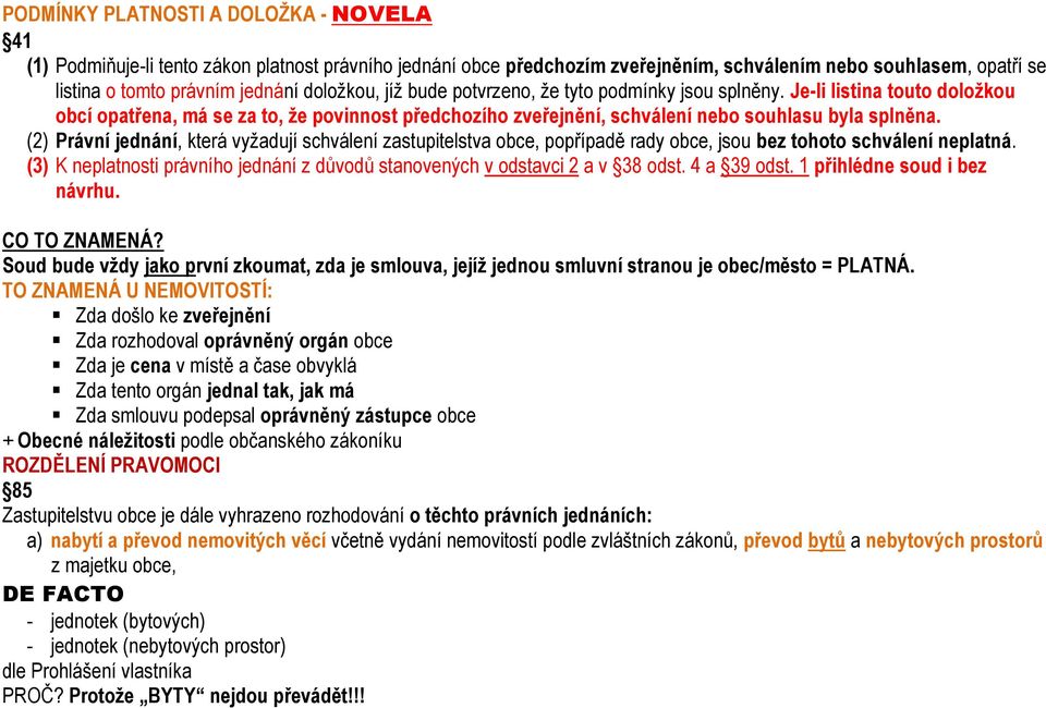 (2) Právní jednání, která vyžadují schválení zastupitelstva obce, popřípadě rady obce, jsou bez tohoto schválení neplatná.