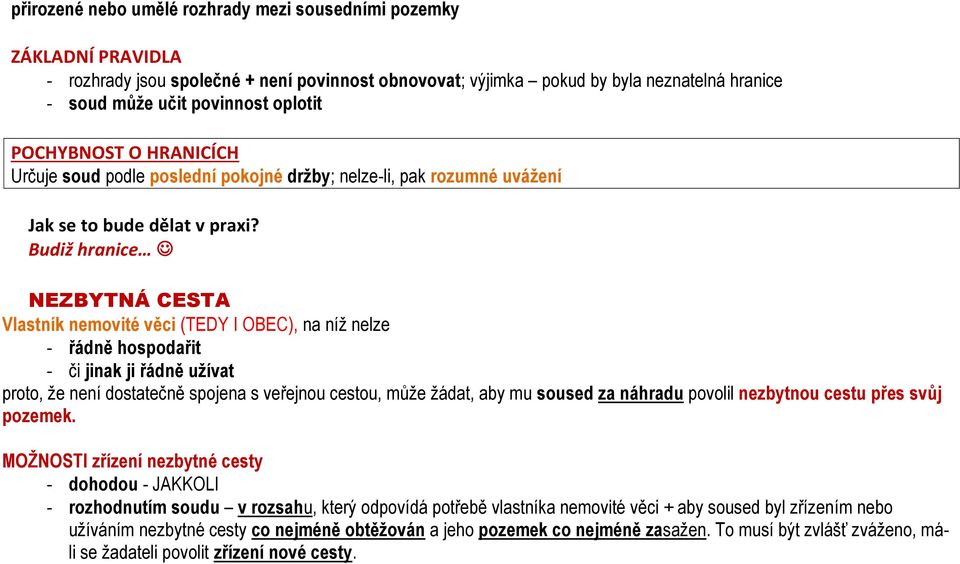 Budiž hranice NEZBYTNÁ CESTA Vlastník nemovité věci (TEDY I OBEC), na níž nelze - řádně hospodařit - či jinak ji řádně užívat proto, že není dostatečně spojena s veřejnou cestou, může žádat, aby mu