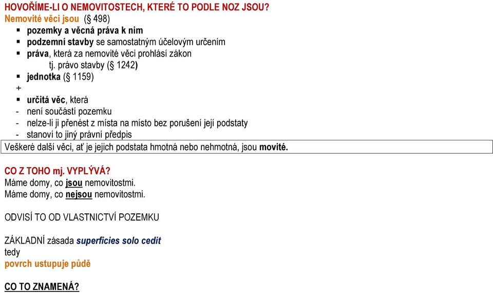 právo stavby ( 1242) jednotka ( 1159) + určitá věc, která - není součástí pozemku - nelze-li ji přenést z místa na místo bez porušení její podstaty - stanoví to jiný