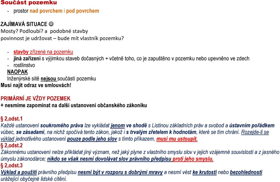 Musí najít odraz ve smlouvách! PRIMÁRNÍ JE VŽDY POZEMEK + nesmíme zapomínat na další ustanovení občanského zákoníku 2,odst.