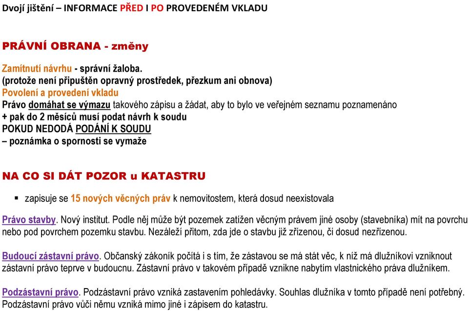 měsíců musí podat návrh k soudu POKUD NEDODÁ PODÁNÍ K SOUDU poznámka o spornosti se vymaže NA CO SI DÁT POZOR u KATASTRU zapisuje se 15 nových věcných práv k nemovitostem, která dosud neexistovala