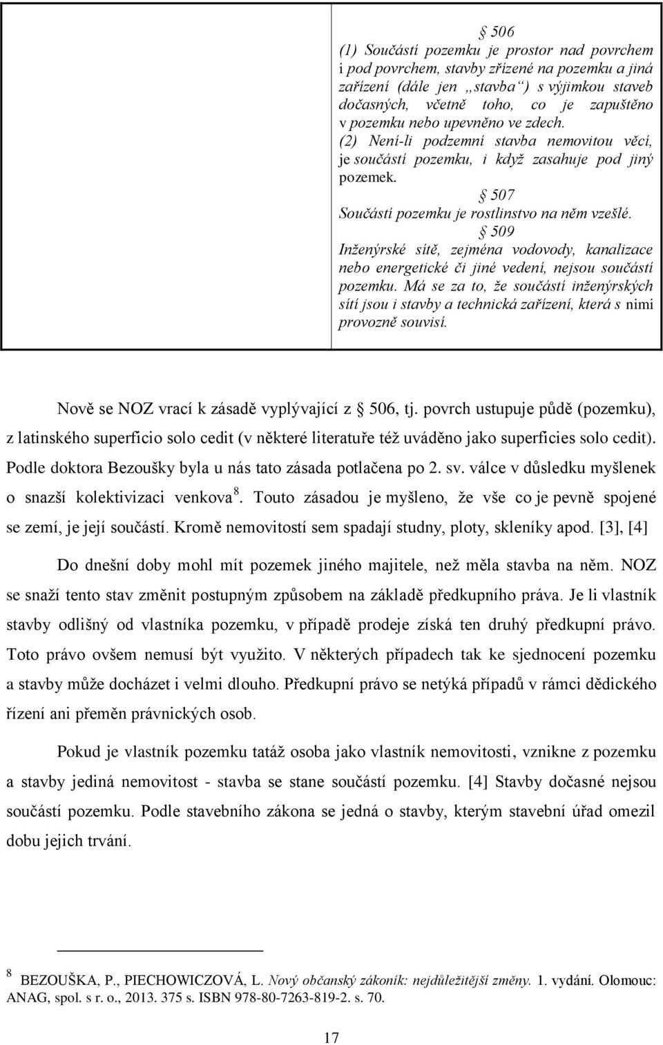 509 Inženýrské sítě, zejména vodovody, kanalizace nebo energetické či jiné vedení, nejsou součástí pozemku.