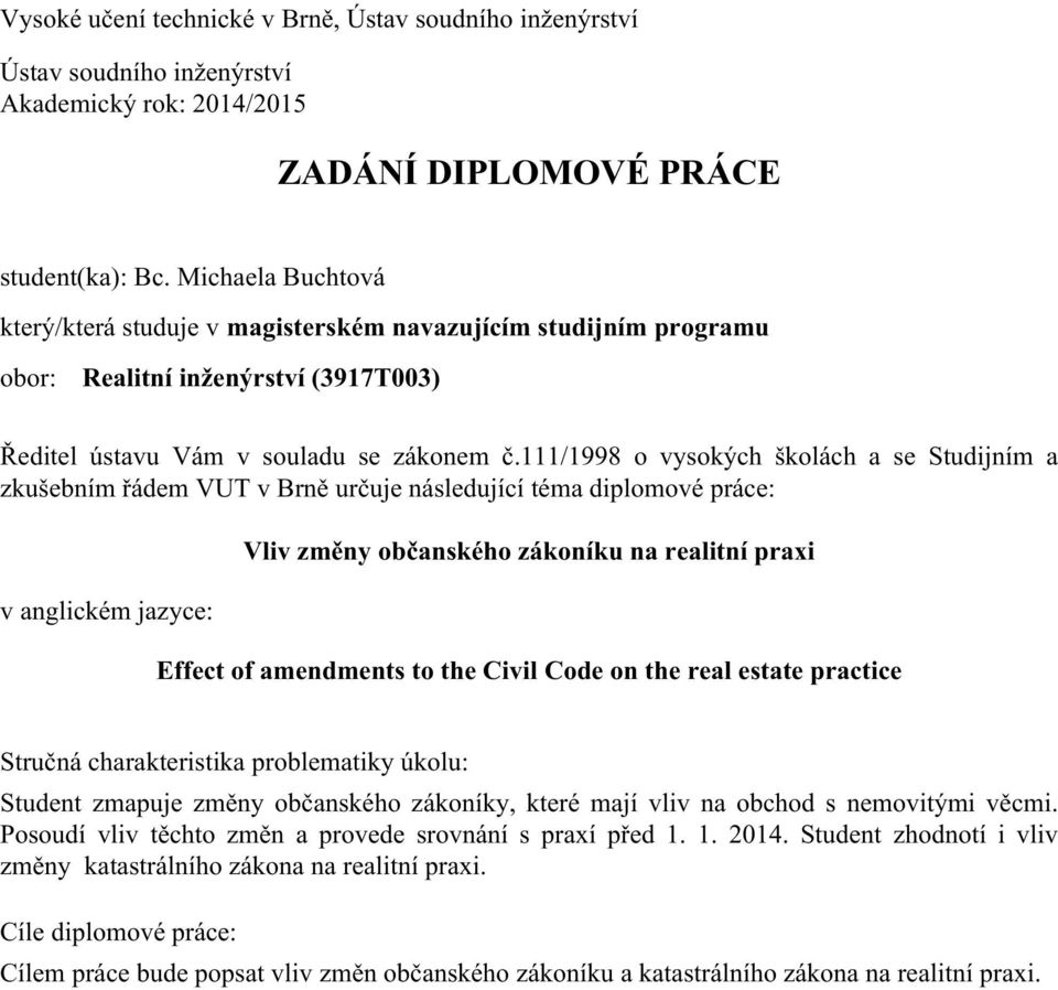 111/1998 o vysokých školách a se Studijním a zkušebním řádem VUT v Brně určuje následující téma diplomové práce: v anglickém jazyce: Vliv změny občanského zákoníku na realitní praxi Effect of