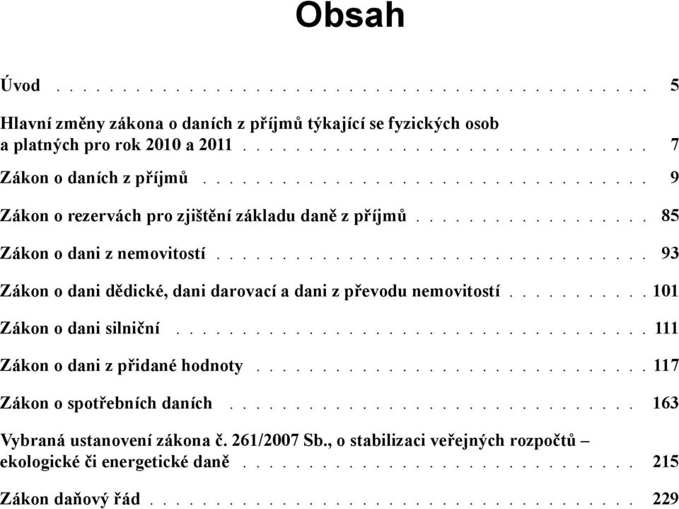 ................................ 93 Zákon o dani dědické, dani darovací a dani z převodu nemovitostí........... 101 Zákon o dani silniční.................................... 111 Zákon o dani z přidané hodnoty.