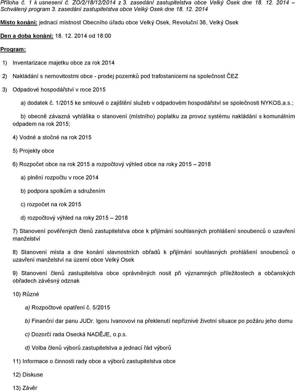 2014 Místo konání: jednací místnost Obecního úřadu obce Velký Osek, Revoluční 36, Velký Osek Den a doba konání: 18. 12.