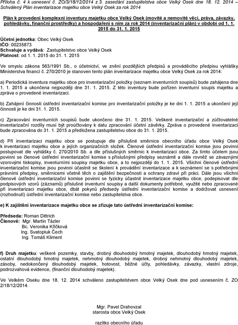 prostředky) a hospodaření s ním za rok 2014 (inventarizační plán) v období od 1. 1. 2015 do 31. 1. 2015 Účetní jednotka: Obec Velký Osek IČO: 00235873 Schvaluje a vydává: Platnost: od 1. 1. 2015 do 31. 1. 2015 Ve smyslu zákona 563/1991 Sb.