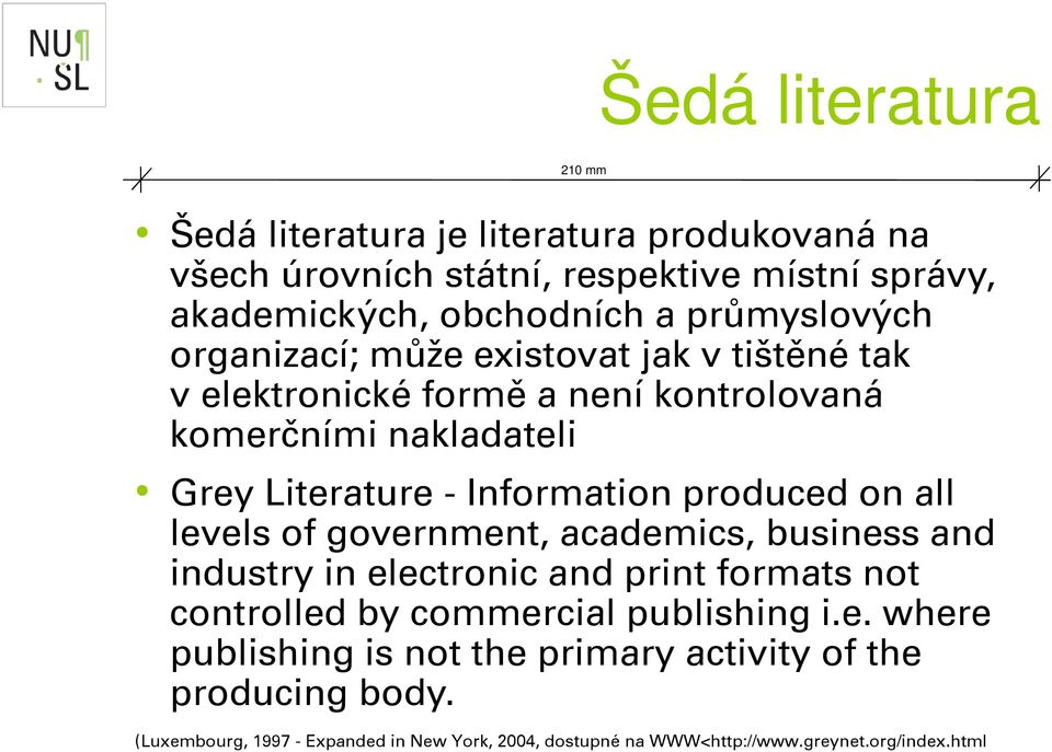 all levels of government, academics, business and industry in electronic and print formats not controlled by commercial publishing i.e. where publishing is not the primary activity of the producing body.