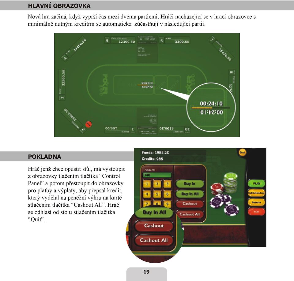 POKLADNA Hráč jenž chce opustit stůl, má vystoupit z obrazovky tlačením tlačítka Control Panel a potom přestoupit do