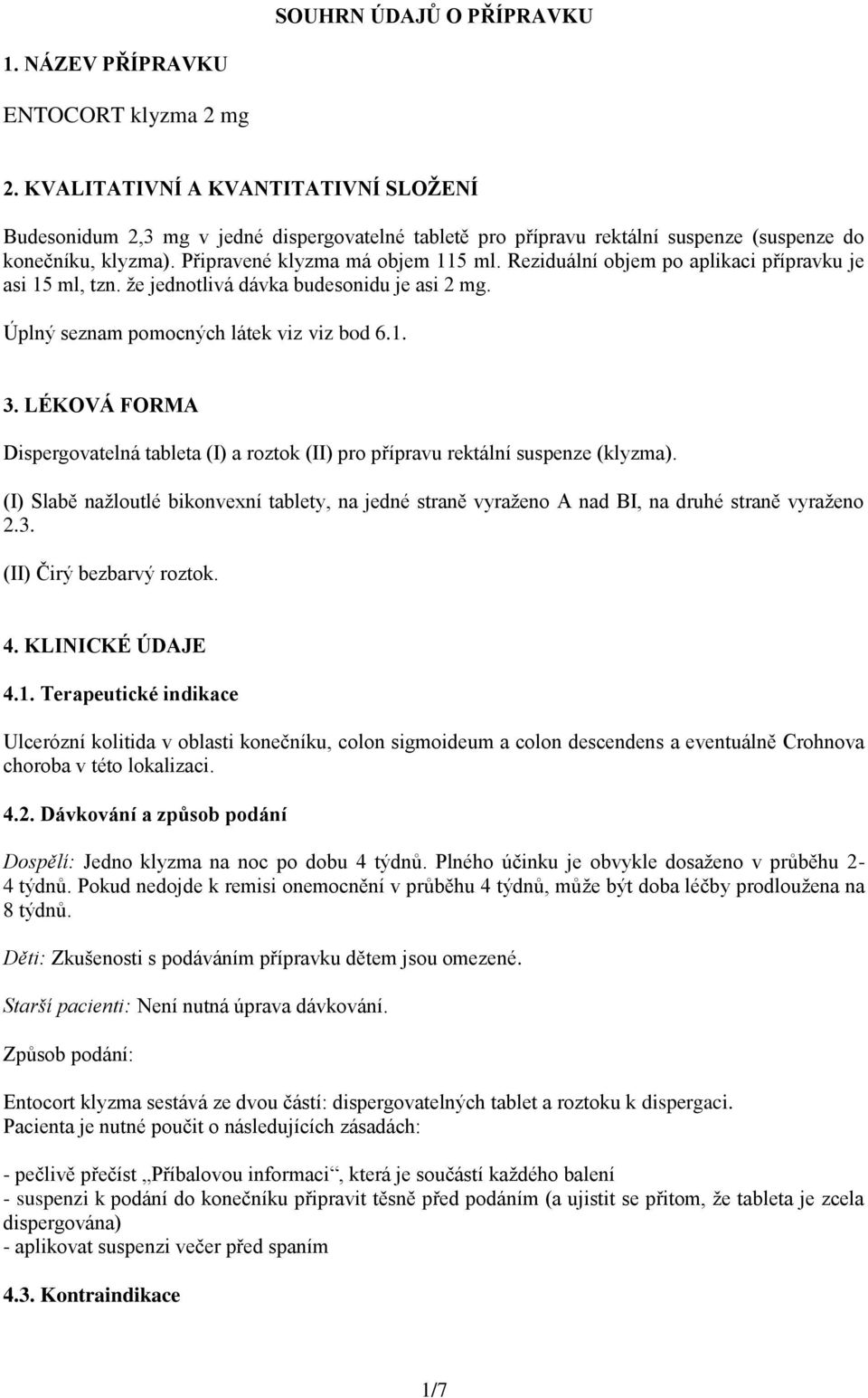 Reziduální objem po aplikaci přípravku je asi 15 ml, tzn. že jednotlivá dávka budesonidu je asi 2 mg. Úplný seznam pomocných látek viz viz bod 6.1. 3.