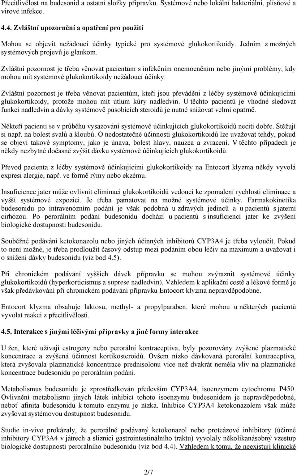 Zvláštní pozornost je třeba věnovat pacientům s infekčním onemocněním nebo jinými problémy, kdy mohou mít systémové glukokortikoidy nežádoucí účinky.