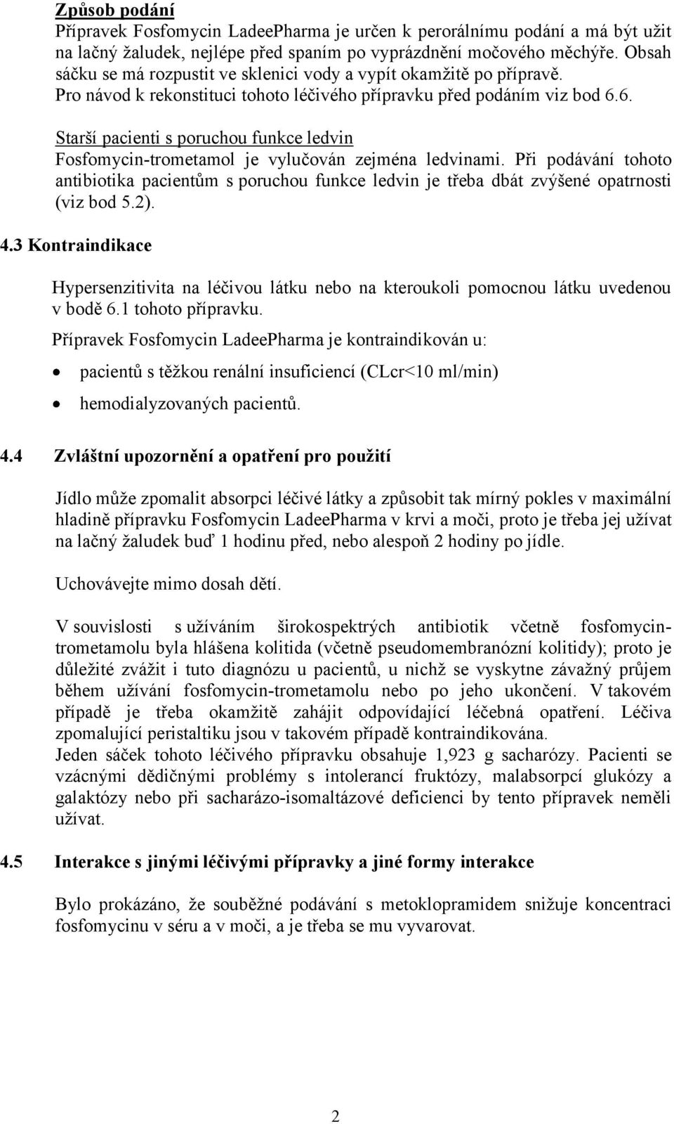 6. Starší pacienti s poruchou funkce ledvin Fosfomycin-trometamol je vylučován zejména ledvinami.