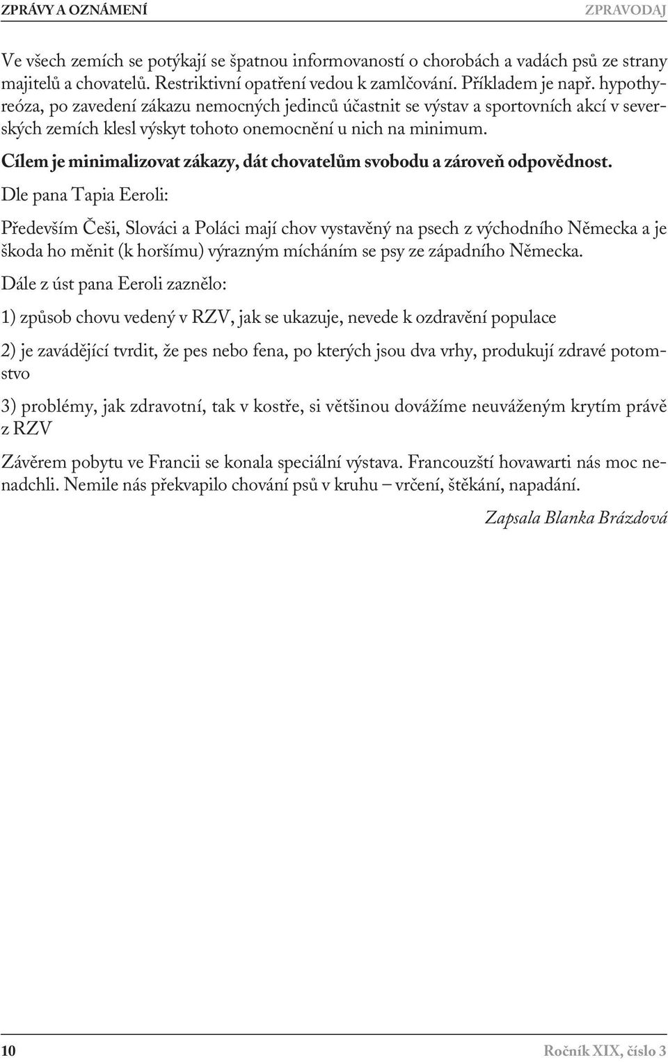 Cílem je minimalizovat zákazy, dát chovatelům svobodu a zároveň odpovědnost.