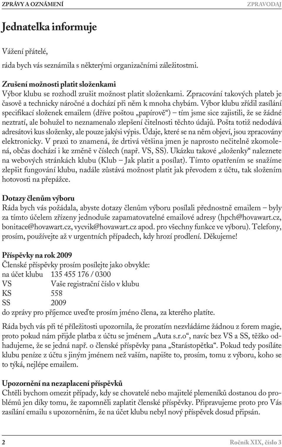 Výbor klubu zřídil zasílání specifikací složenek emailem (dříve poštou papírově ) tím jsme sice zajistili, že se žádné neztratí, ale bohužel to neznamenalo zlepšení čitelnosti těchto údajů.