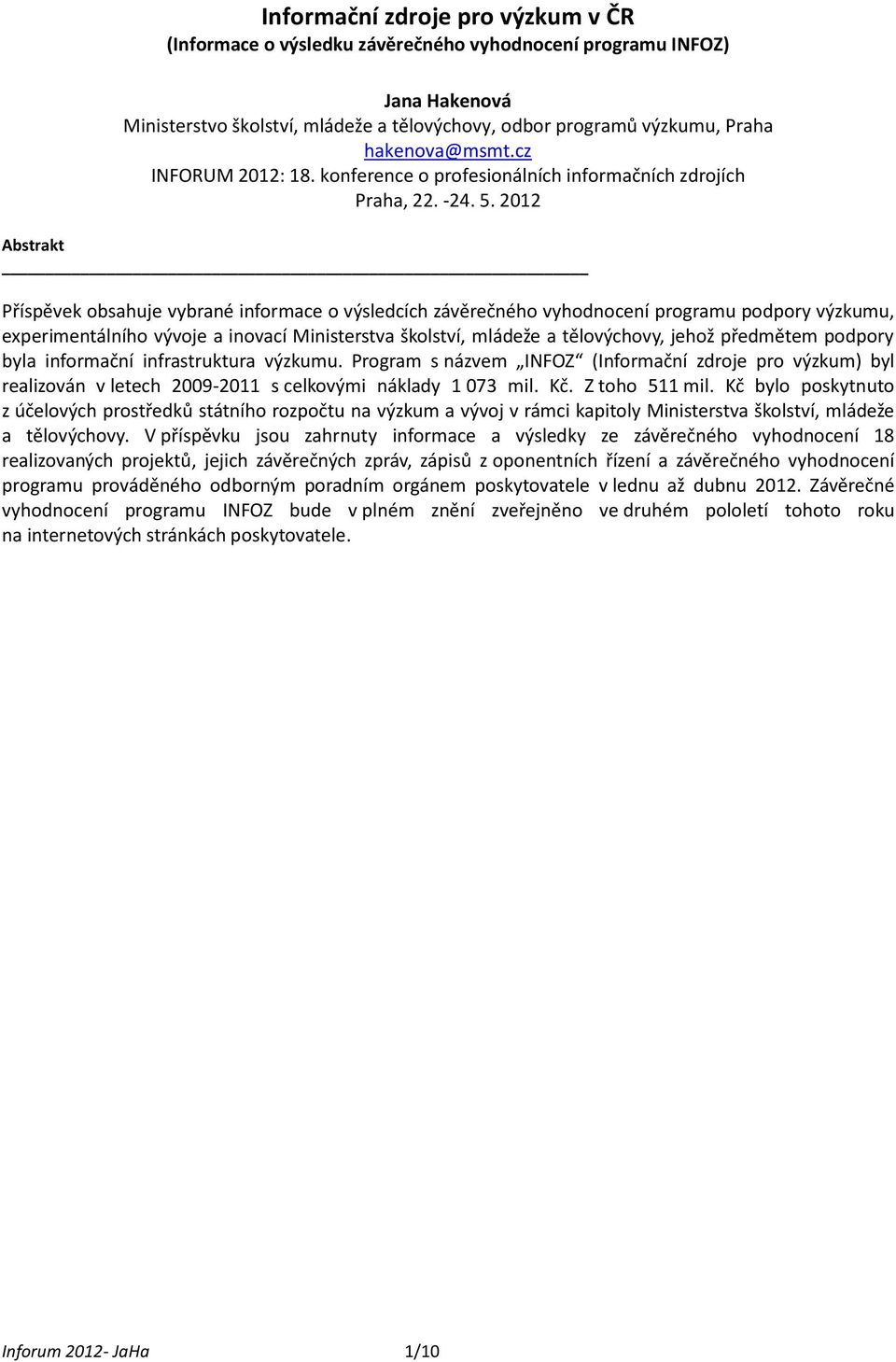 2012 Abstrakt Příspěvek obsahuje vybrané informace o výsledcích závěrečného vyhodnocení programu podpory výzkumu, experimentálního vývoje a inovací Ministerstva školství, mládeže a tělovýchovy, jehož