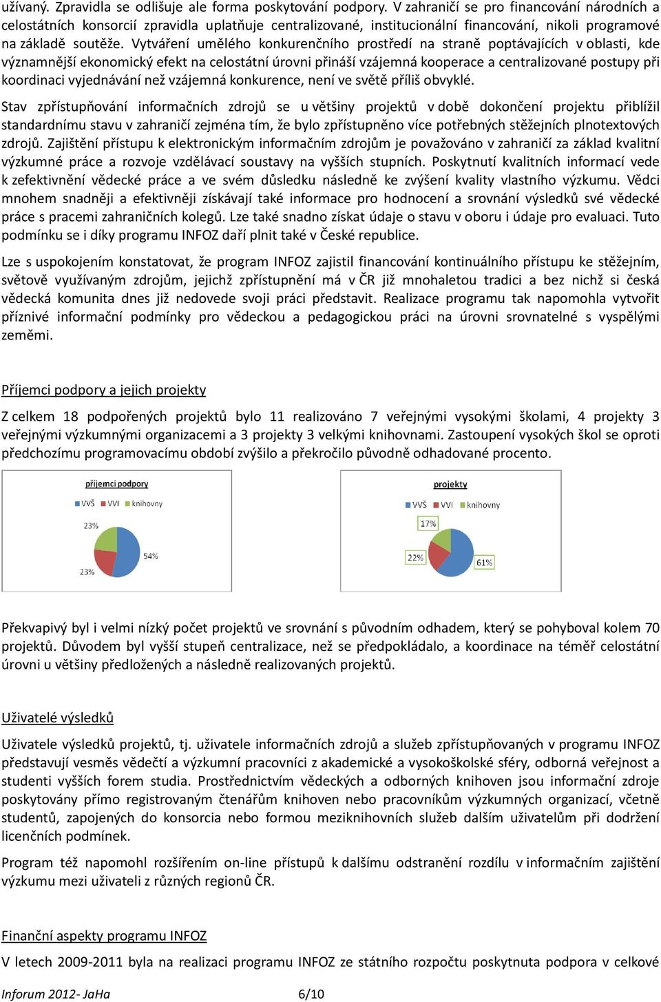 Vytváření umělého konkurenčního prostředí na straně poptávajících v oblasti, kde významnější ekonomický efekt na celostátní úrovni přináší vzájemná kooperace a centralizované postupy při koordinaci