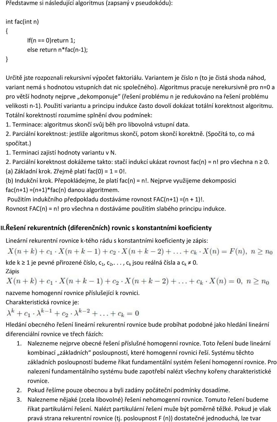 Algoritmus pracuje nerekursivně pro n=0 a pro větší hodnoty nejprve dekomponuje (řešení problému n je redukováno na řešení problému velikosti n-1).