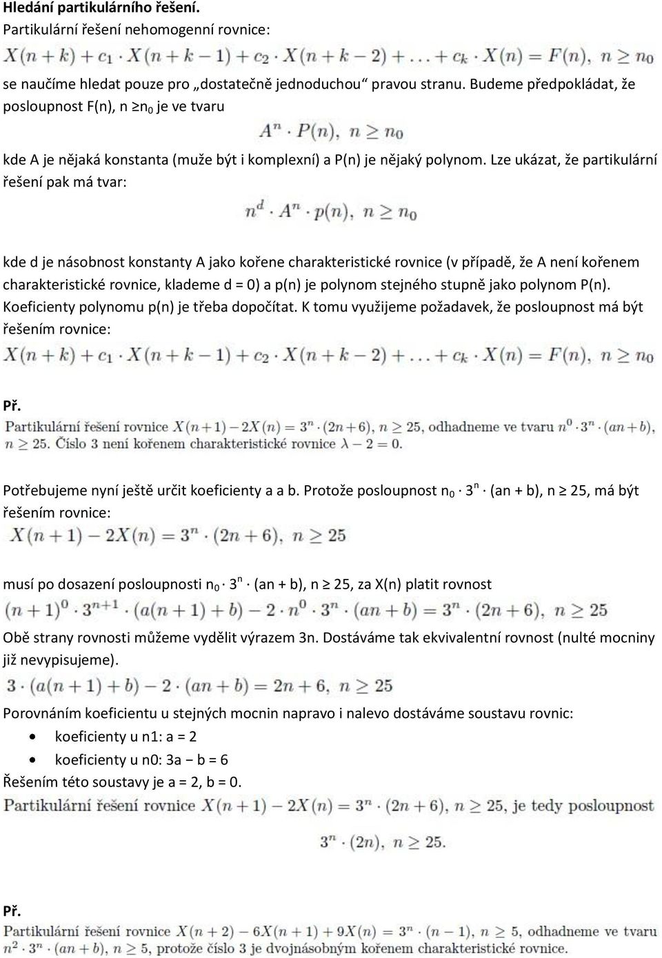 Lze ukázat, že partikulární řešení pak má tvar: kde d je násobnost konstanty A jako kořene charakteristické rovnice (v případě, že A není kořenem charakteristické rovnice, klademe d = 0) a p(n) je