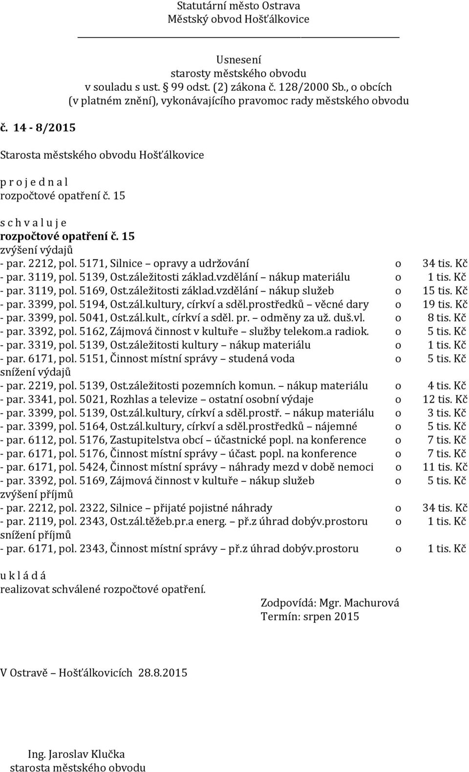 prostředků věcné dary o 19 tis. Kč - par. 3399, pol. 5041, Ost.zál.kult., církví a sděl. pr. odměny za už. duš.vl. o 8 tis. Kč - par. 3392, pol. 5162, Zájmová činnost v kultuře služby telekom.