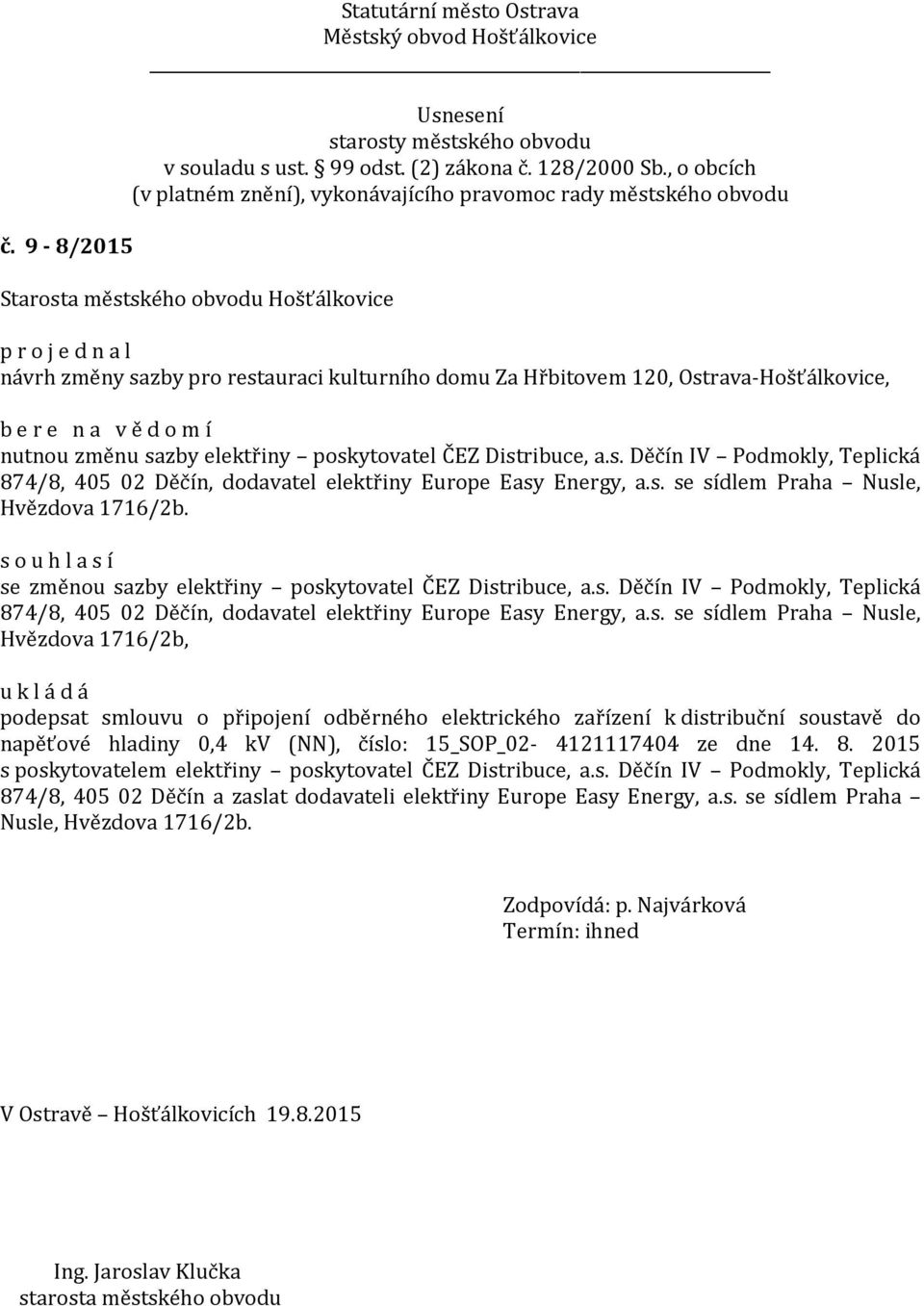 8. 2015 s poskytovatelem elektřiny poskytovatel ČEZ Distribuce, a.s. Děčín IV Podmokly, Teplická 874/8, 405 02 Děčín a zaslat dodavateli elektřiny Europe Easy Energy, a.s. se sídlem Praha Nusle, Hvězdova 1716/2b.