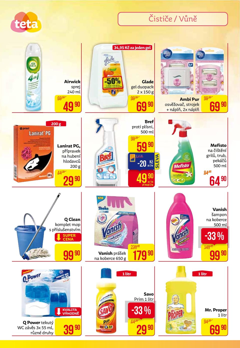 trub, pekáčů 500 ml 84 64 Q Clean komplet mop s příslušenstvím SuPER CEna 99 vanish prášek na koberce 650 g 239 179 vanish šampon na koberce