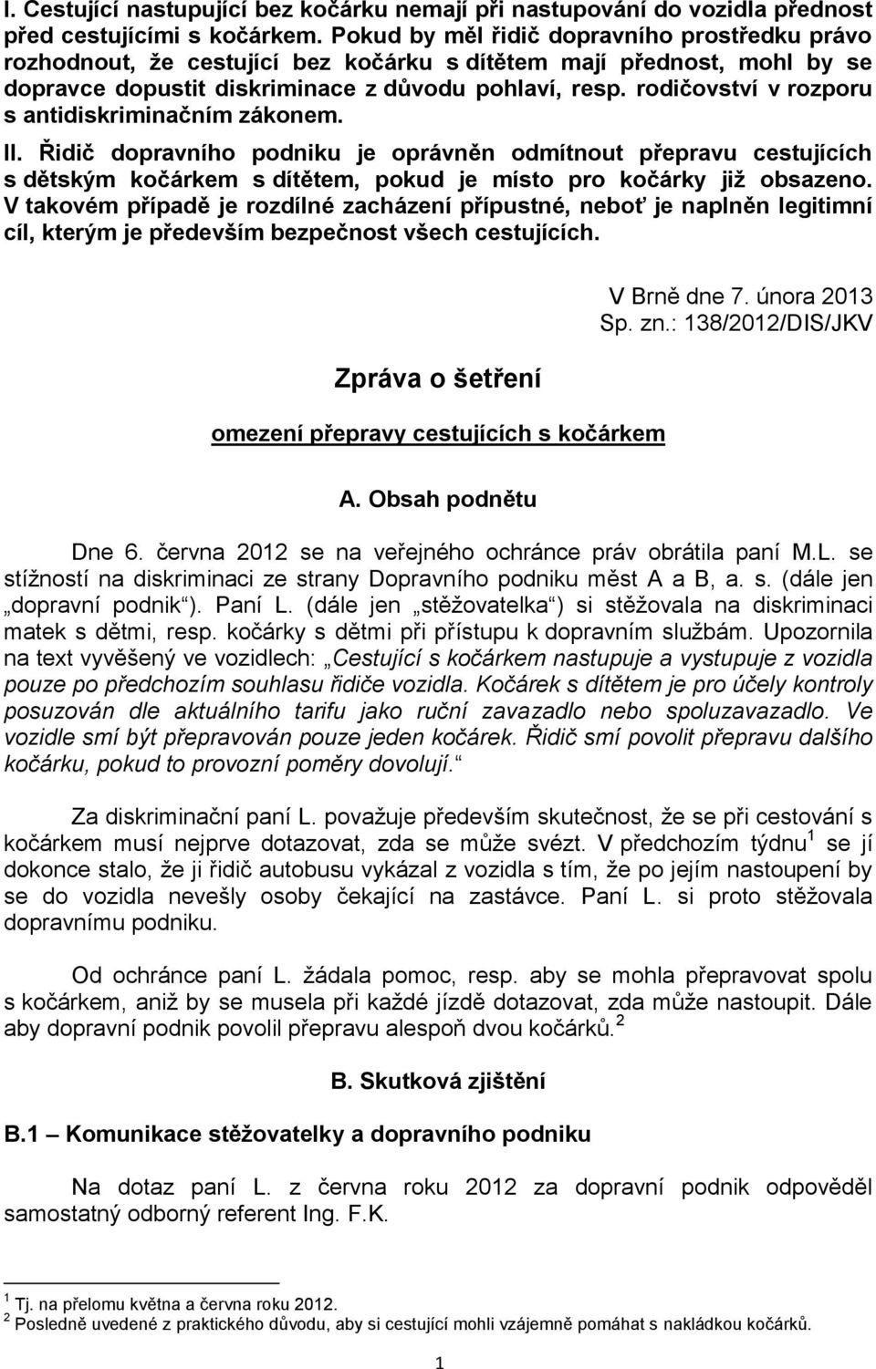 rodičovství v rozporu s antidiskriminačním zákonem. II. Řidič dopravního podniku je oprávněn odmítnout přepravu cestujících s dětským kočárkem s dítětem, pokud je místo pro kočárky již obsazeno.