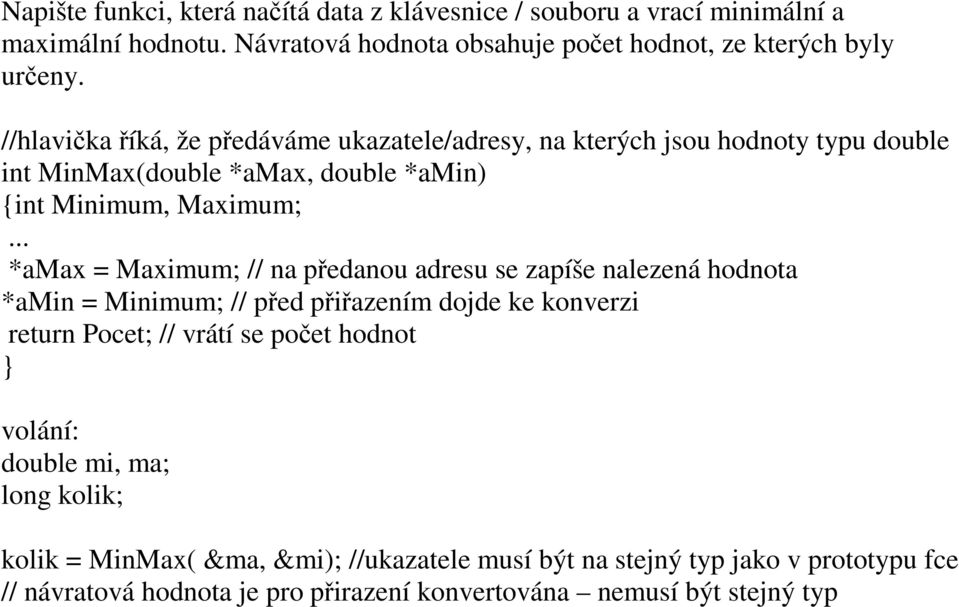 .. *amax = Maximum; // na předanou adresu se zapíše nalezená hodnota *amin = Minimum; // před přiřazením dojde ke konverzi return Pocet; // vrátí se počet hodnot }