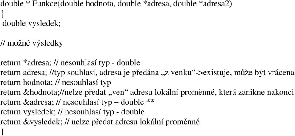 hodnota; // nesouhlasí typ return &hodnota;//nelze předat ven adresu lokální proměnné, která zanikne nakonci return