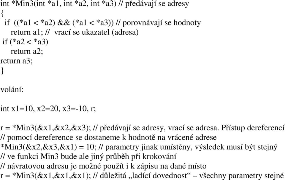 Přístup dereferencí // pomocí dereference se dostaneme k hodnotě na vrácené adrese *Min3(&x2,&x3,&x1) = 10; // parametry jinak umístěny, výsledek musí být stejný