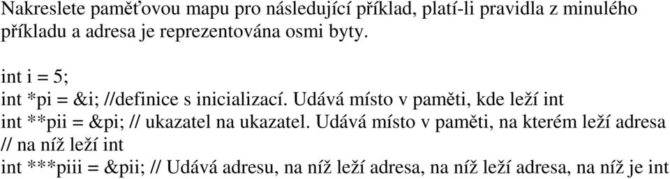 Udává místo v paměti, kde leží int int **pii = π // ukazatel na ukazatel.